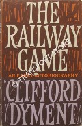 Book cover of The Railway Game - An Early Autobiography by DYMENT, Clifford 